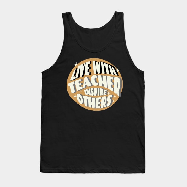 Live With Teacher Inspire Others Inspirational Teacher, Teach Love Inspire, School Teacher, First day of school, Back to school, teacher life Tank Top by Customo